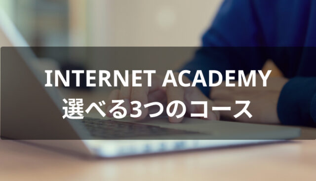 INTERNET ACADEMY(インターネット・アカデミー)で選べる3つのコース